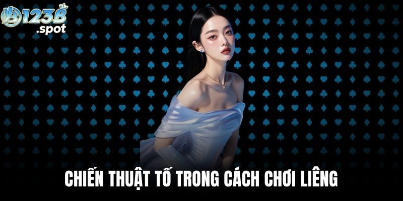 Cách chơi Liêng chi tiết từ A–Z, chiến thuật thực tế khi chơi tại 123B 1 Chiến thuật tố trong cách chơi Liêng