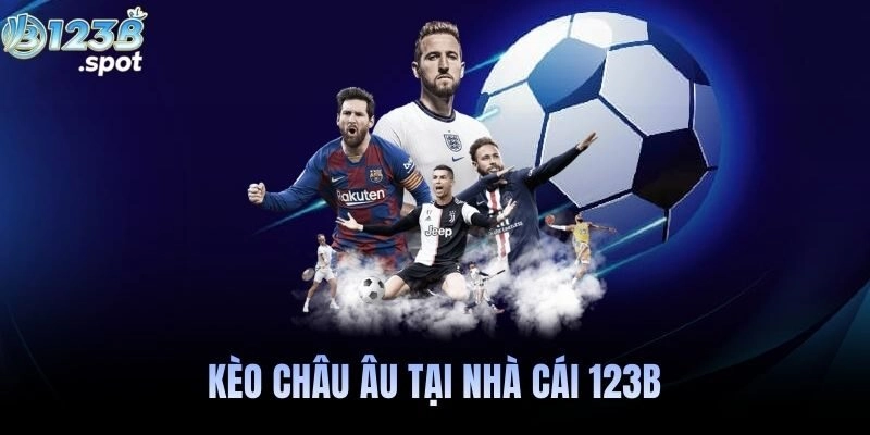 Kèo châu Âu là gì? Cách chơi, phân tích và kinh nghiệm thắng tại 123B 5 Kèo châu Âu là gì? Cách chơi, phân tích và kinh nghiệm thắng tại 123B