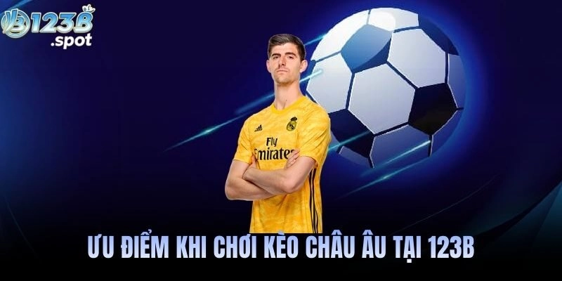 Kèo châu Âu là gì? Cách chơi, phân tích và kinh nghiệm thắng tại 123B 1 Ưu điểm khi chơi kèo châu Âu tại 123B
