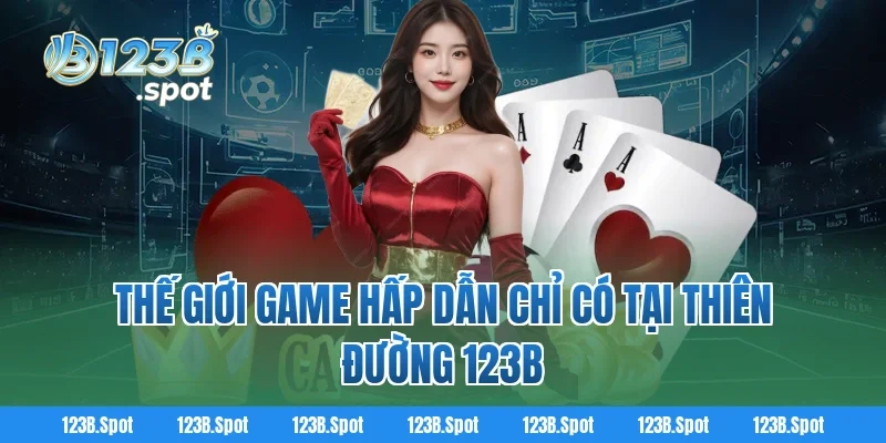 Thế Giới Game Hấp Dẫn Chỉ Có Tại Thiên Đường 123B